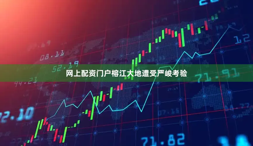 网上配资门户榕江大地遭受严峻考验