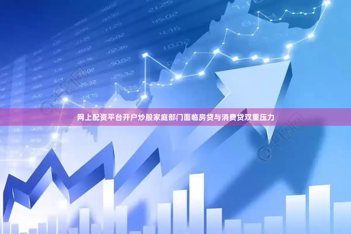 网上配资平台开户炒股家庭部门面临房贷与消费贷双重压力