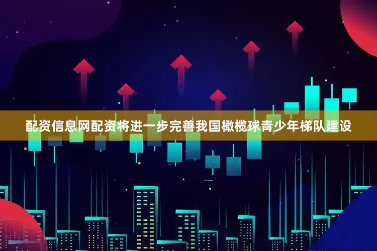 配资信息网配资将进一步完善我国橄榄球青少年梯队建设