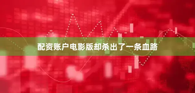 配资账户电影版却杀出了一条血路