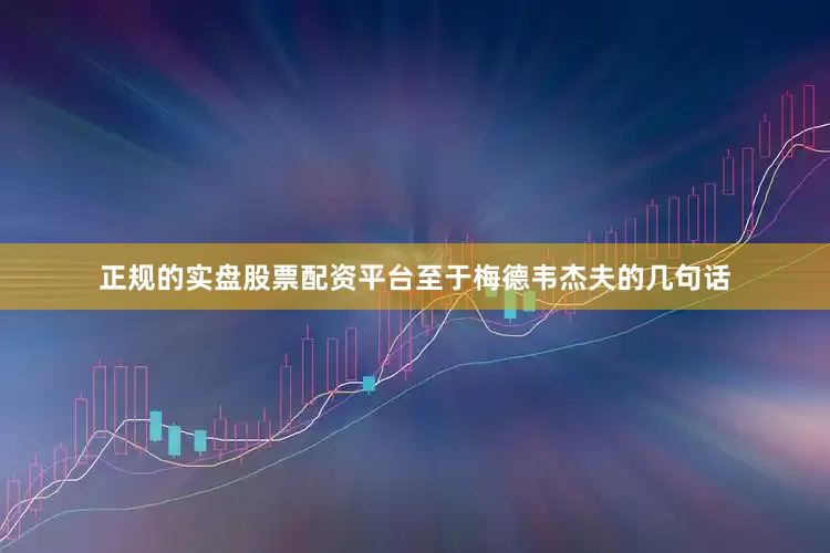 正规的实盘股票配资平台至于梅德韦杰夫的几句话